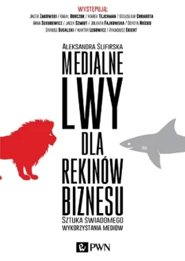 Medialne lwy dla rekinów biznesu. Sztuka świadomego wykorzystania mediów.