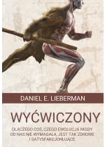 Wyćwiczony. Dlaczego coś, czego ewolucja nigdy od nas nie wymagała, jest tak zdrowe i satysfakcjonujące