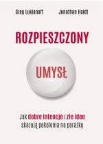 Rozpieszczony umysł. Jak dobre intencje i złe idee skazują pokolenia na porażkę