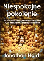 Niespokojne pokolenie. Jak wielkie przeprogramowanie dzieciństwa wywołało epidemie chorób psychicznych