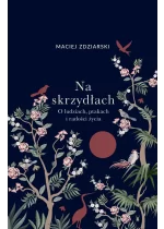 Na skrzydłach. O ludziach, ptakach i radości życia