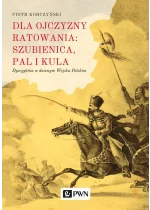 Dla ojczyzny ratowania: szubienica, pal i kula