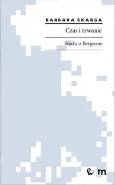 Czas i trwanie. Studia o Bergsonie.