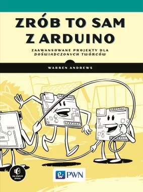 Zrób to sam z Arduino. Zaawansowane projekty dla doświadczonych twórców