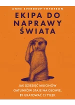 Ekipa do naprawy świata. Jak dziesięć milionów gatunków staje na głowie, by uratować ci tyłek