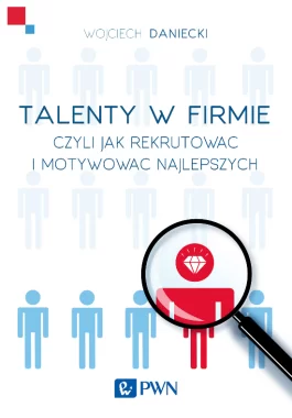 Talenty w firmie czyli jak rekrutować i motywować najlepszych