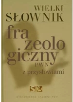 Wielki słownik frazeologiczny PWN z przysłowiami