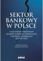 Sektor bankowy w Polsce w warunkach zwiększonych obciążeń podatkowo-składkowych i wymogów kapitałowych lat 2015-2019 Outlet
