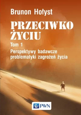 PRZECIWKO ŻYCIU tom 1. Perspektywy badawcze problematyki zagrożeń życia