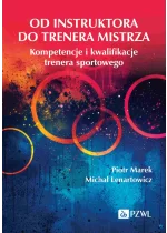 Od instruktora do trenera mistrza. Kompetencje i kwalifikacje trenera sportowego