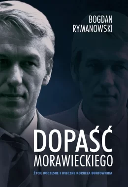 Dopaść Morawieckiego. Życie doczesne i wieczne Kornela buntownika /tw.opr./