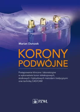 Korony podwójne. Postępowanie kliniczne i laboratoryjne w wykonastwie koron teleskopowych, stożkowych i hybrydowych metodami tradycyjnymi oraz techniką CAD/CAM