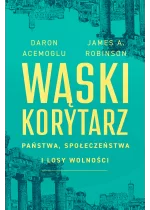Wąski korytarz. Państwa, społeczeństwa i losy wolności