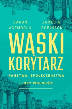 Wąski korytarz. Państwa, społeczeństwa i losy wolności