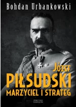 Józef Piłsudski. Marzyciel i strateg