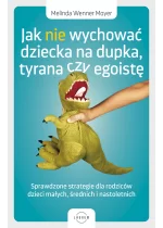 Jak nie wychować dziecka na dupka, tyrana czy egoistę