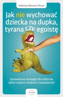 Jak nie wychować dziecka na dupka, tyrana czy egoistę Outlet