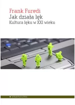 Jak działa lęk. Kultura lęku w XXI wieku