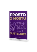 Prosto z mostu. Czyżbym wyraził się zbyt subtelnie?