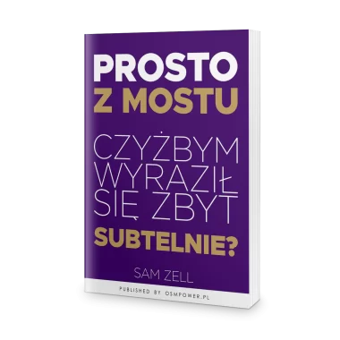 Prosto z mostu. Czyżbym wyraził się zbyt subtelnie?